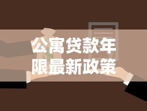 公寓贷款年限最新政策解析 如何选择最划算的还款期限