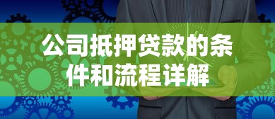 公司抵押贷款的条件和流程详解
