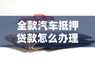 全款汽车抵押贷款怎么办理需要什么条件
