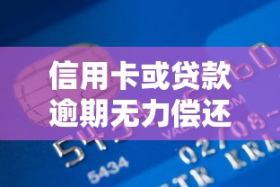 信用卡或贷款逾期无力偿还怎么办