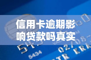 信用卡逾期影响贷款吗真实解析逾期记录对房贷车贷审批的影响与修复方法