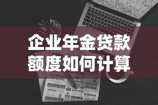 企业年金贷款额度如何计算