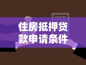 住房抵押贷款申请条件及办理流程详解