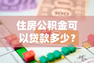 住房公积金可以贷款多少？2025最新额度计算方法与政策解读