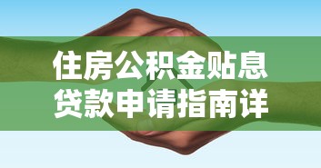 住房公积金贴息贷款申请指南详解流程条件与好处