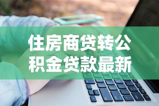 住房商贷转公积金贷款最新政策解读及办理全流程指南