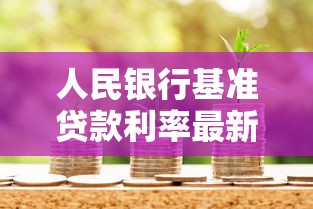人民银行基准贷款利率最新调整解读 2025年8月贷款买房必看利率走势