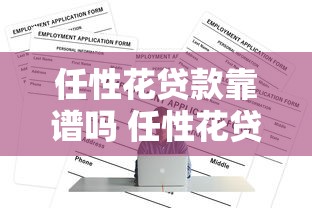 任性花贷款靠谱吗 任性花贷款正规平台有哪些 任性花贷款申请条件及流程 任性花贷款靠谱吗 任性花贷款正规平台有哪些 任性花贷款申请条件及流程