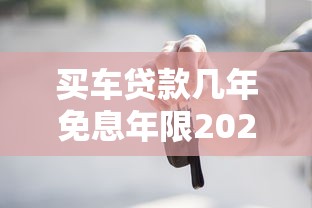 买车贷款几年免息年限2025最新完全解析