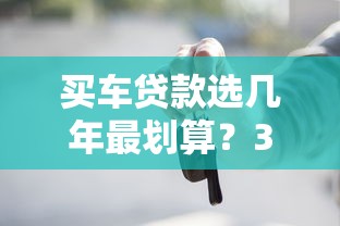 买车贷款选几年最划算?3年和5年对比分析及避坑指南 买车贷款选几年最划算?3年和5年对比分析及避坑指南