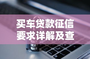 买车贷款征信要求详解及查询方法 买车贷款征信要求详解及查询方法