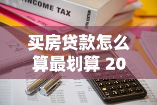 买房贷款怎么算最划算 2025最新房贷计算公式详解 买房贷款怎么算最划算 2025最新房贷计算公式详解
