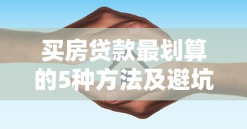 买房贷款最划算的5种方法及避坑指南 买房贷款最划算的5种方法及避坑指南