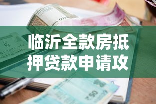 临沂全款房抵押贷款申请攻略：利率低至4% 快速审批 高额度支持