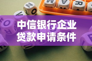 中信银行企业贷款申请条件及利率2025最新政策 中信银行企业贷款申请条件及利率2025最新政策
