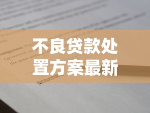 不良贷款处置方案最新解读与高效实施策略 不良贷款处置方案最新解读与高效实施策略