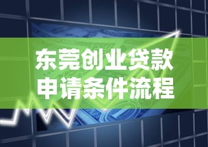 东莞创业贷款申请条件流程及政府扶持政策最新解读 东莞创业贷款申请条件流程及政府扶持政策最新解读