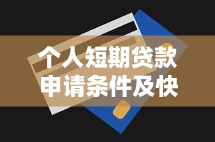 个人短期贷款申请条件及快速放款技巧2025最新指南 个人短期贷款申请条件及快速放款技巧2025最新指南