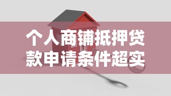 个人商铺抵押贷款申请条件超实用解析轻松搞定贷款攻略 个人商铺抵押贷款申请条件超实用解析轻松搞定贷款攻略