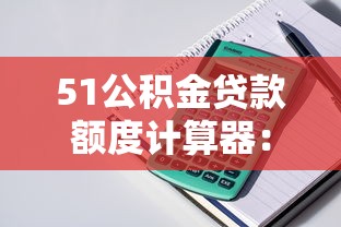 51公积金贷款额度计算器：快速测算你能贷多少