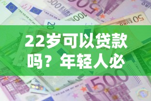 22岁可以贷款吗？年轻人必看的5个成功申请贷款技巧