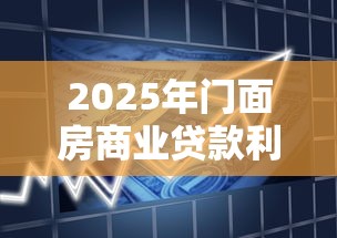 2025年门面房商业贷款利率最新政策及办理指南