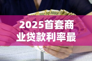 2025首套商业贷款利率最新调整政策解读及购房者应对指南