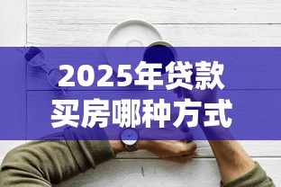 2025年贷款买房哪种方式最省钱