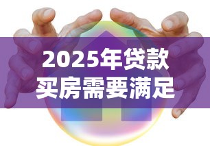 2025年贷款买房需要满足哪些条件和材料