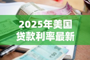 2025年美国贷款利率最新解析：购房者必看的利率走势与省钱攻略
