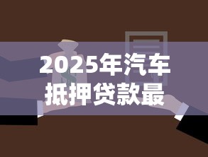 2025年汽车抵押贷款最低利息是多少哪家银行最划算