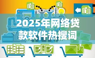 2025年网络贷款软件热搜词分析与热门问题趋势
