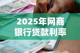 2025年网商银行贷款利率最新政策解析及省钱技巧指南
