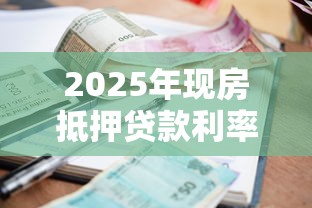 2025年现房抵押贷款利率最新政策及省息技巧