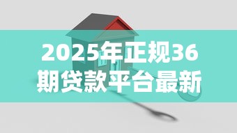 2025年正规36期贷款平台最新推荐 十大长期低息网贷安全测评