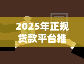 2025年正规贷款平台推荐及安全选择指南