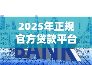 2025年正规官方贷款平台哪个靠谱利息低容易通过