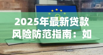 2025年最新贷款风险防范指南:如何避免隐形征信污点和大数据风控陷阱 2025年最新贷款风险防范指南:如何避免隐形征信污点和大数据风控陷阱