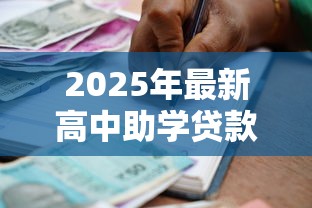 2025年最新高中助学贷款申请条件流程及还款指南