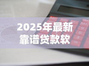 2025年最新靠谱贷款软件排行榜哪些平台下款快利息低