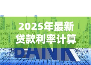 2025年最新贷款利率计算方法及月供测算指南