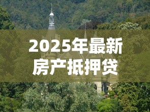 2025年最新房产抵押贷款利率是多少 利息计算方式及银行对比全解析
