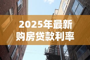 2025年最新购房贷款利率是多少首套房和二套房利率对比
