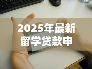 2025年最新留学贷款申请条件有哪些国家支持无担保人贷款 2025年最新留学贷款申请条件有哪些国家支持无担保人贷款