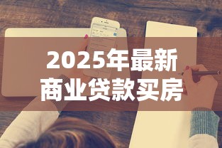2025年最新商业贷款买房利率计算及省钱攻略