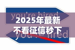 2025年最新不看征信秒下款的贷款平台有哪些