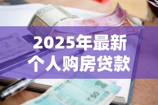 2025年最新个人购房贷款利率政策解读及省钱攻略