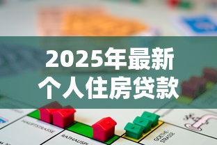 2025年最新个人住房贷款办理全流程指南及条件要求