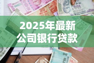 2025年最新公司银行贷款利率解析:中小微企业融资成本全攻略 2025年最新公司银行贷款利率解析:中小微企业融资成本全攻略