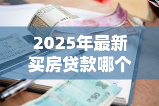 2025年最新买房贷款哪个银行好 五大银行利率对比与选择攻略